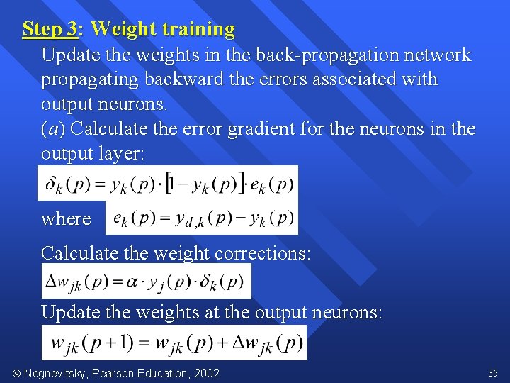 Step 3: Weight training Update the weights in the back-propagation network propagating backward the