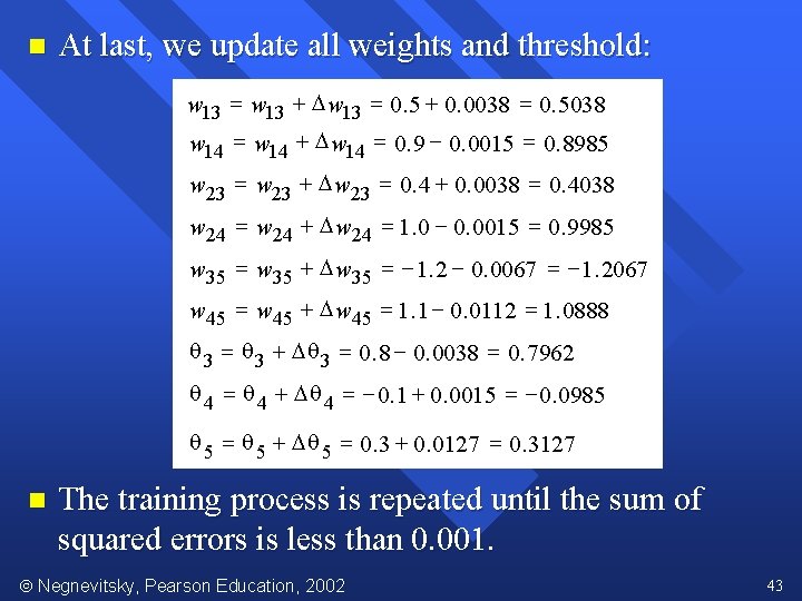 n At last, we update all weights and threshold: w 13 = w 13