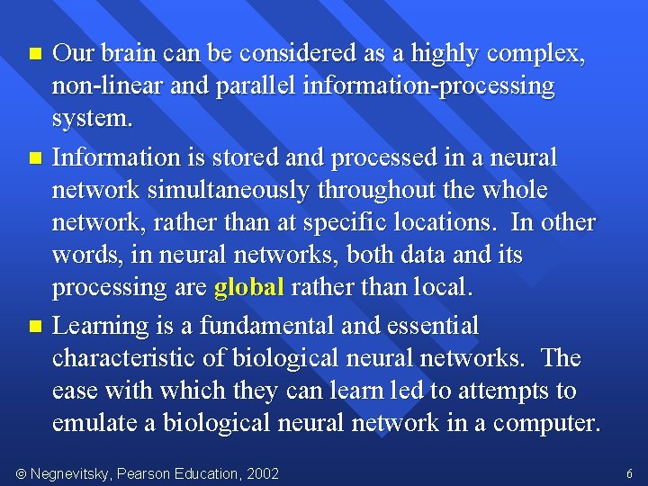 Our brain can be considered as a highly complex, non-linear and parallel information-processing system.