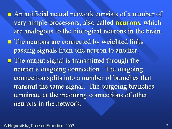 An artificial neural network consists of a number of very simple processors, also called