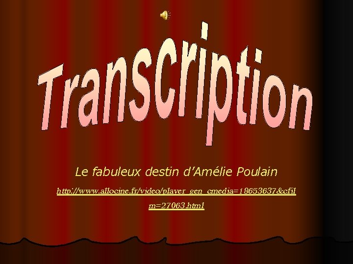 Le fabuleux destin d’Amélie Poulain http: //www. allocine. fr/video/player_gen_cmedia=18653637&cfil m=27063. html 