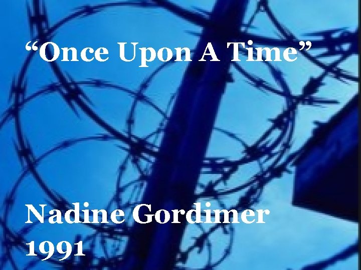 “Once Upon A Time” Nadine Gordimer 1991 