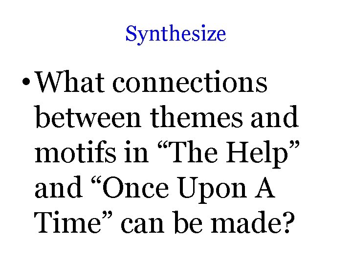 Synthesize • What connections between themes and motifs in “The Help” and “Once Upon
