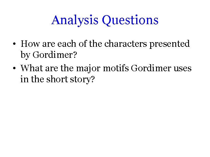 Analysis Questions • How are each of the characters presented by Gordimer? • What