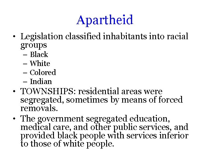 Apartheid • Legislation classified inhabitants into racial groups – Black – White – Colored