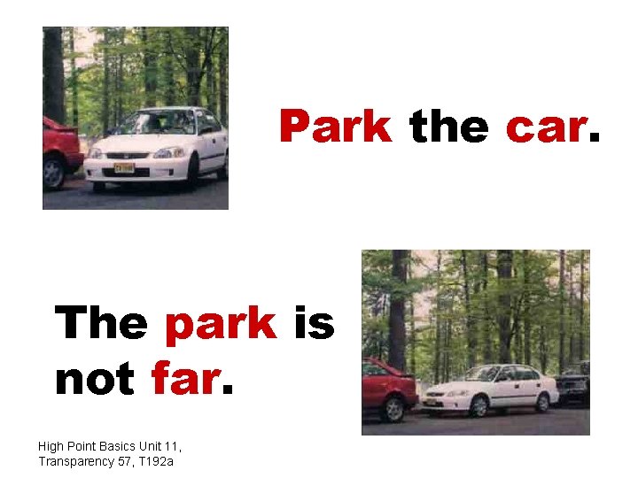 Park the car. The park is not far. High Point Basics Unit 11, Transparency