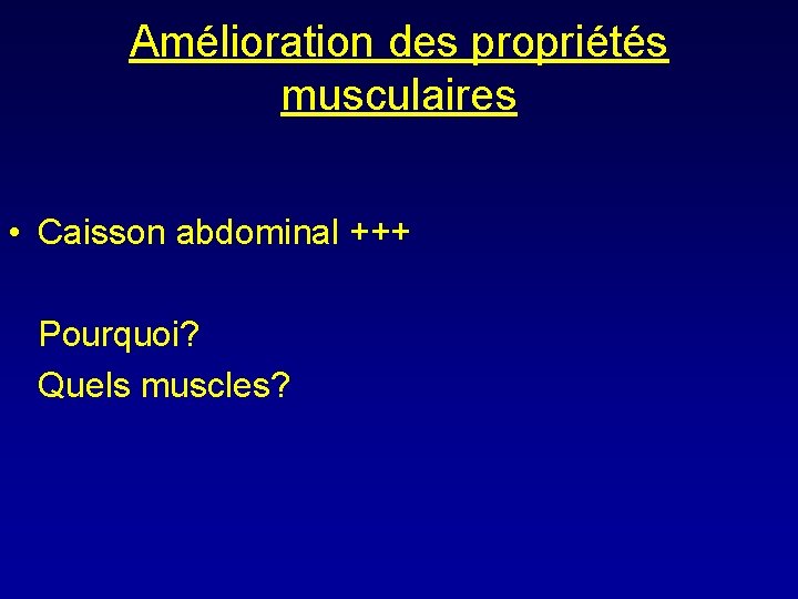 Amélioration des propriétés musculaires • Caisson abdominal +++ Pourquoi? Quels muscles? 