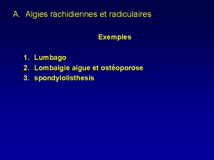 A. Algies rachidiennes et radiculaires Exemples 1. Lumbago 2. Lombalgie aigue et ostéoporose 3.