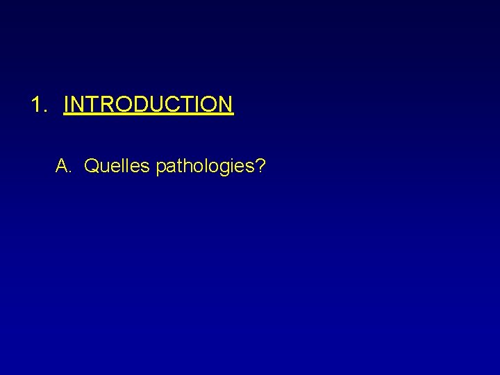 1. INTRODUCTION A. Quelles pathologies? 