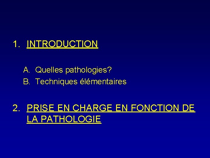 1. INTRODUCTION A. Quelles pathologies? B. Techniques élémentaires 2. PRISE EN CHARGE EN FONCTION