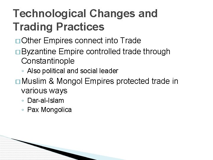 Technological Changes and Trading Practices � Other Empires connect into Trade � Byzantine Empire