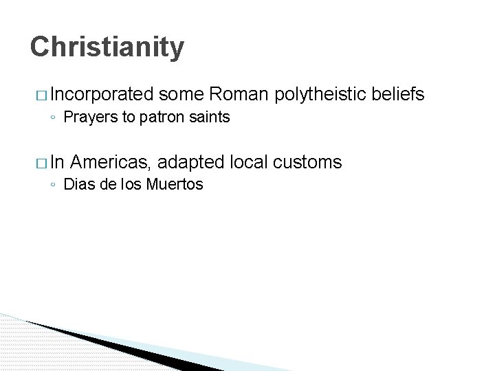 Christianity � Incorporated some Roman polytheistic beliefs ◦ Prayers to patron saints � In