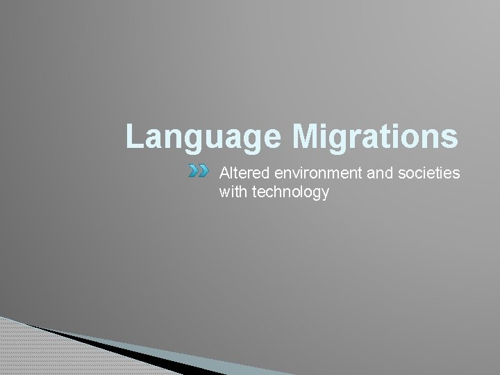 Language Migrations Altered environment and societies with technology 