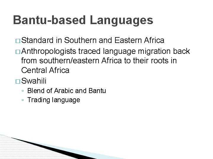 Bantu-based Languages � Standard in Southern and Eastern Africa � Anthropologists traced language migration