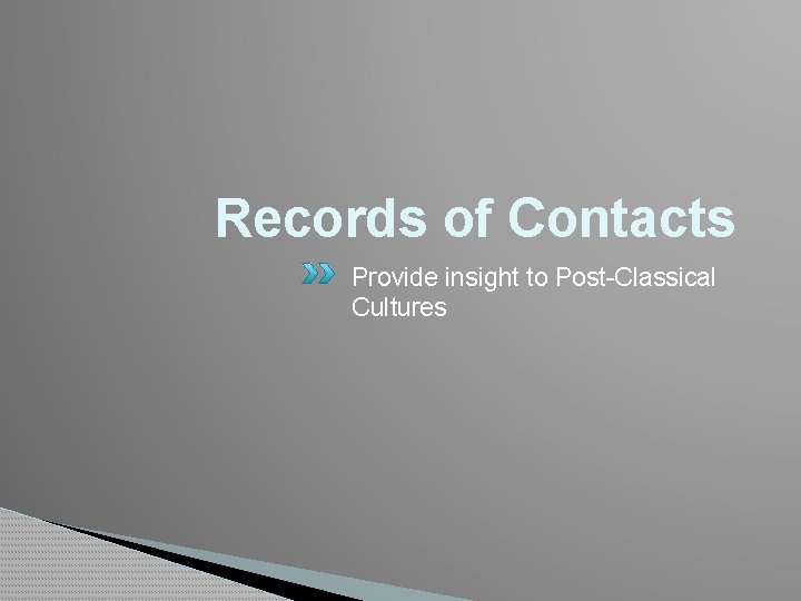 Records of Contacts Provide insight to Post-Classical Cultures 