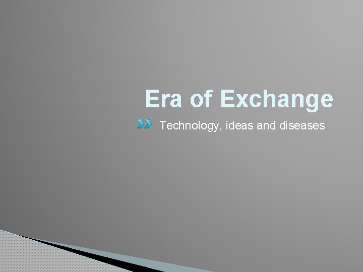 Era of Exchange Technology, ideas and diseases 