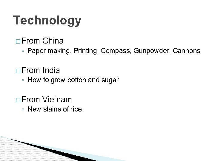 Technology � From China ◦ Paper making, Printing, Compass, Gunpowder, Cannons � From India