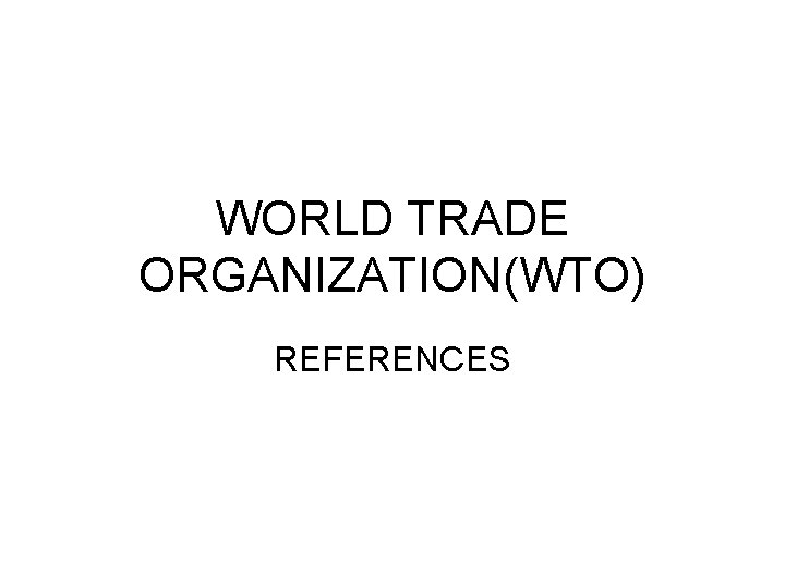 WORLD TRADE ORGANIZATION(WTO) REFERENCES 