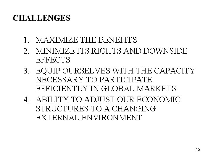 CHALLENGES 1. MAXIMIZE THE BENEFITS 2. MINIMIZE ITS RIGHTS AND DOWNSIDE EFFECTS 3. EQUIP