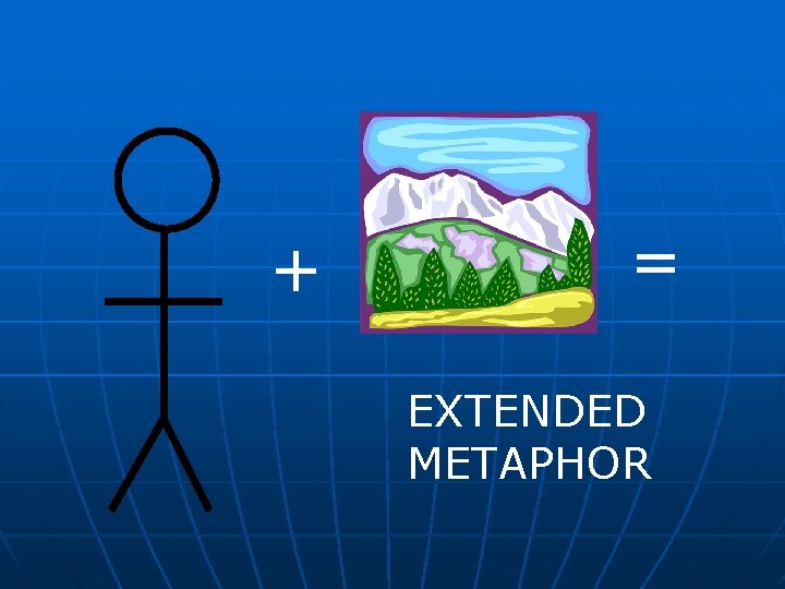 + = EXTENDED METAPHOR + = EXTENDED METAPHOR