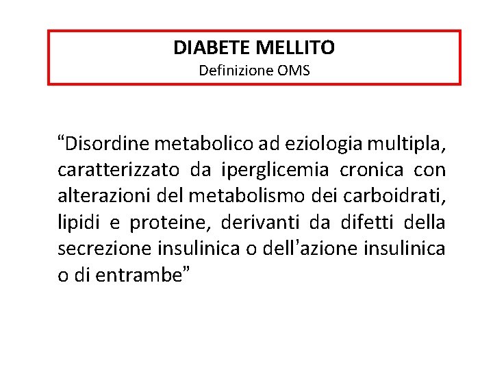 DIABETE MELLITO Definizione OMS “Disordine metabolico ad eziologia multipla, caratterizzato da iperglicemia cronica con