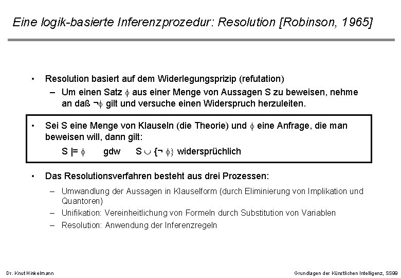 Eine logik-basierte Inferenzprozedur: Resolution [Robinson, 1965] • Resolution basiert auf dem Widerlegungsprizip (refutation) –