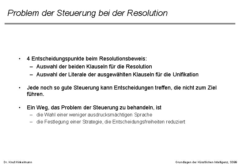 Problem der Steuerung bei der Resolution • 4 Entscheidungspunkte beim Resolutionsbeweis: – Auswahl der Problem der Steuerung bei der Resolution • 4 Entscheidungspunkte beim Resolutionsbeweis: – Auswahl der