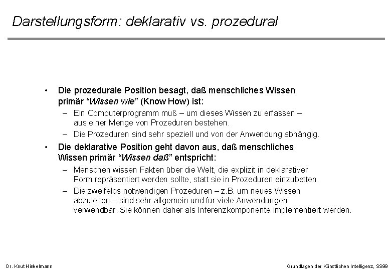 Darstellungsform: deklarativ vs. prozedural • Die prozedurale Position besagt, daß menschliches Wissen primär “Wissen Darstellungsform: deklarativ vs. prozedural • Die prozedurale Position besagt, daß menschliches Wissen primär “Wissen