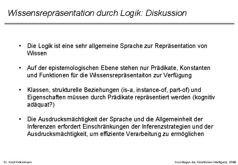 Wissensrepräsentation durch Logik: Diskussion • Die Logik ist eine sehr allgemeine Sprache zur Repräsentation Wissensrepräsentation durch Logik: Diskussion • Die Logik ist eine sehr allgemeine Sprache zur Repräsentation