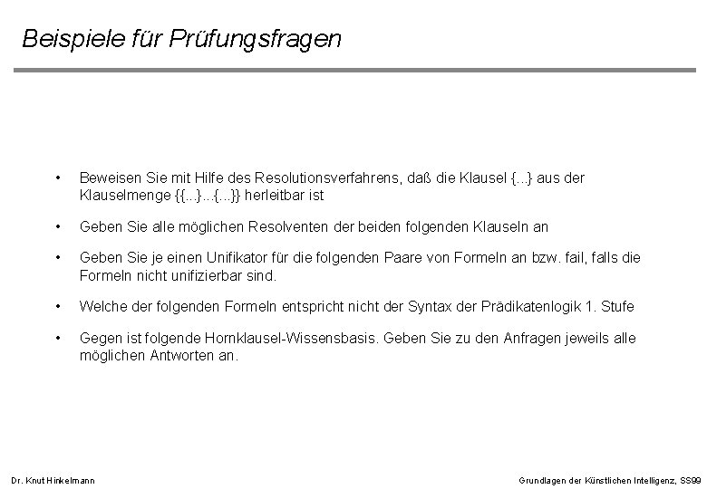 Beispiele für Prüfungsfragen • Beweisen Sie mit Hilfe des Resolutionsverfahrens, daß die Klausel {. Beispiele für Prüfungsfragen • Beweisen Sie mit Hilfe des Resolutionsverfahrens, daß die Klausel {.