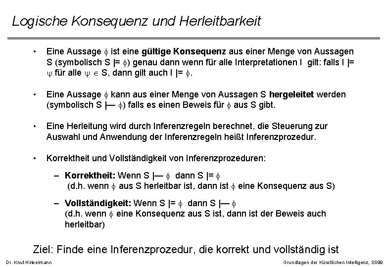 Logische Konsequenz und Herleitbarkeit • Eine Aussage f ist eine gültige Konsequenz aus einer