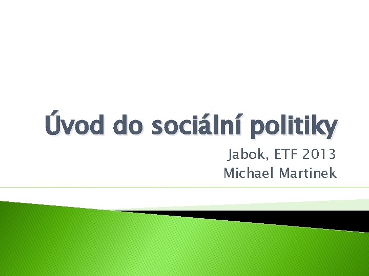 Úvod do sociální politiky Jabok, ETF 2013 Michael Martinek 