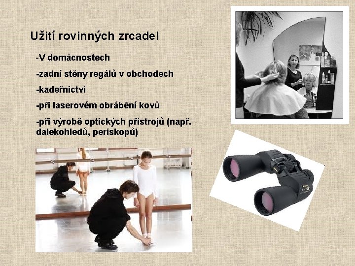 Užití rovinných zrcadel -V domácnostech -zadní stěny regálů v obchodech -kadeřnictví -při laserovém obrábění