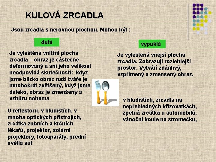 KULOVÁ ZRCADLA Jsou zrcadla s nerovnou plochou. Mohou být : dutá Je vyleštěná vnitřní