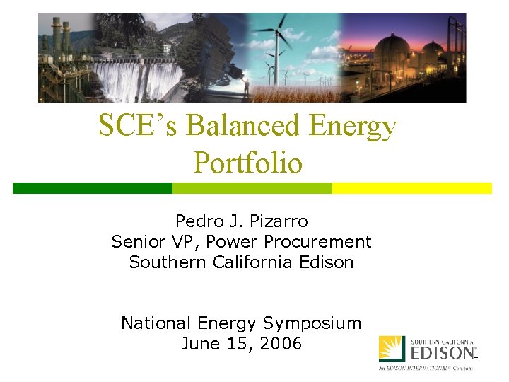 SCE’s Balanced Energy Portfolio Pedro J. Pizarro Senior VP, Power Procurement Southern California Edison