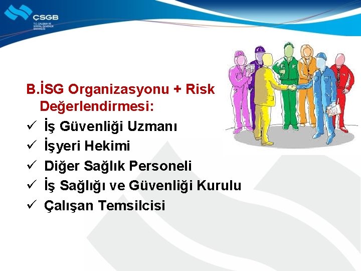 B. İSG Organizasyonu + Risk Değerlendirmesi: ü İş Güvenliği Uzmanı ü İşyeri Hekimi ü