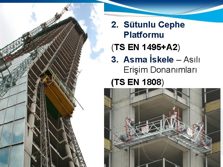 2. Sütunlu Cephe Platformu (TS EN 1495+A 2) 3. Asma İskele – Asılı Erişim