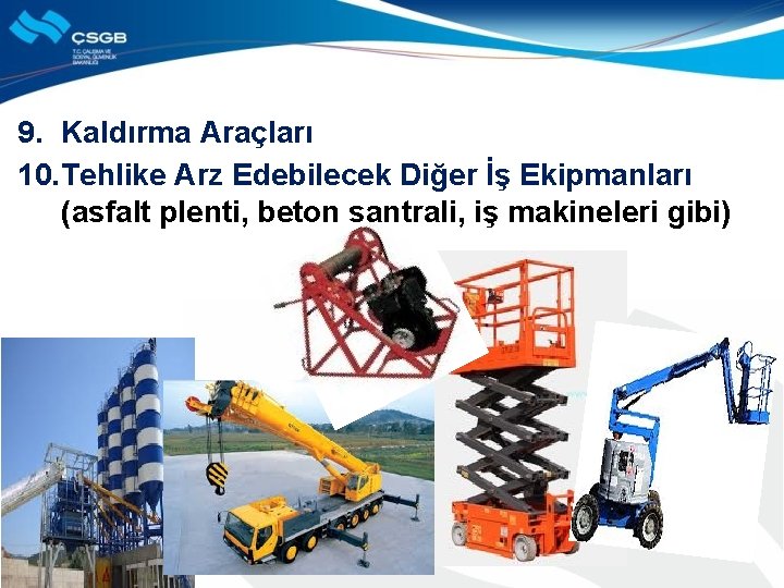 9. Kaldırma Araçları 10. Tehlike Arz Edebilecek Diğer İş Ekipmanları (asfalt plenti, beton santrali,