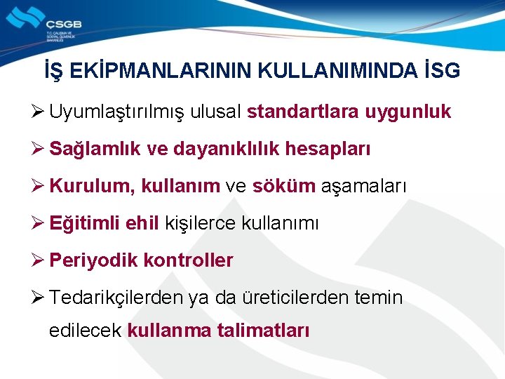 İŞ EKİPMANLARININ KULLANIMINDA İSG Ø Uyumlaştırılmış ulusal standartlara uygunluk Ø Sağlamlık ve dayanıklılık hesapları