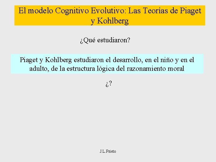 El modelo Cognitivo Evolutivo: Las Teorías de Piaget y Kohlberg ¿Qué estudiaron? Piaget y