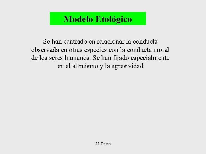 Modelo Etológico Se han centrado en relacionar la conducta observada en otras especies con