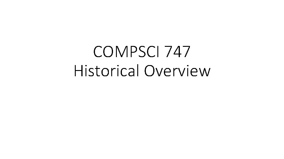 COMPSCI 747 Historical Overview 