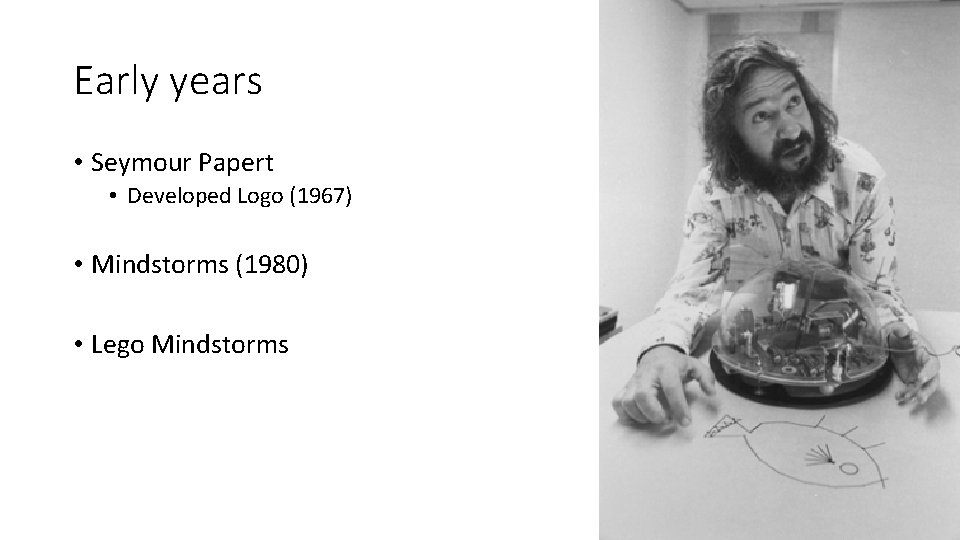 Early years • Seymour Papert • Developed Logo (1967) • Mindstorms (1980) • Lego