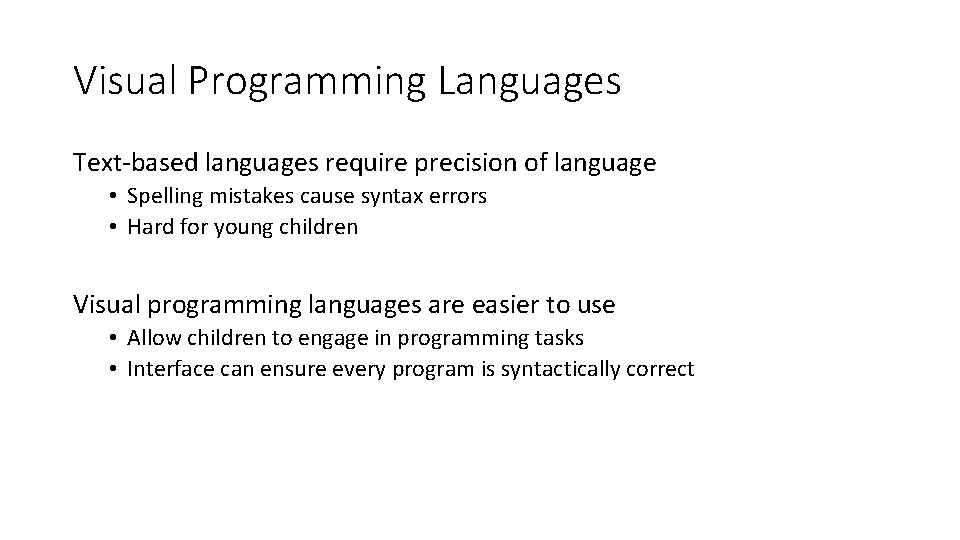 Visual Programming Languages Text-based languages require precision of language • Spelling mistakes cause syntax