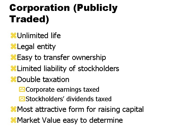 Corporation (Publicly Traded) z. Unlimited life z. Legal entity z. Easy to transfer ownership