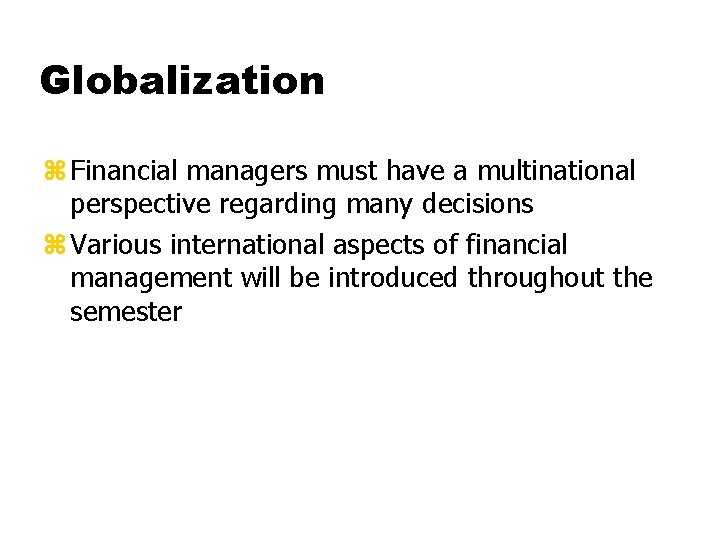 Globalization z Financial managers must have a multinational perspective regarding many decisions z Various