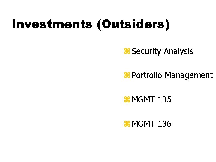 Investments (Outsiders) z Security Analysis z Portfolio Management z MGMT 135 z MGMT 136