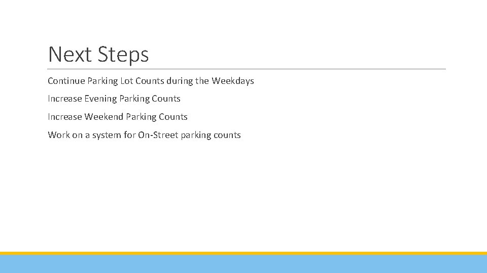 Next Steps Continue Parking Lot Counts during the Weekdays Increase Evening Parking Counts Increase