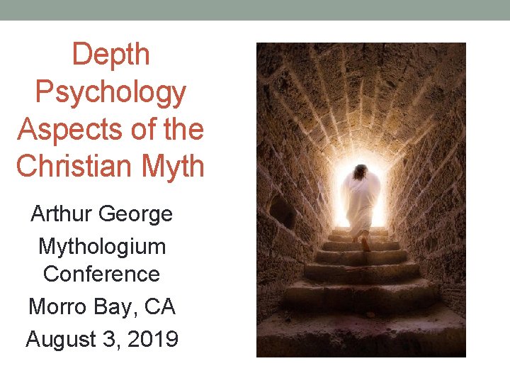 Depth Psychology Aspects of the Christian Myth Arthur George Mythologium Conference Morro Bay, CA