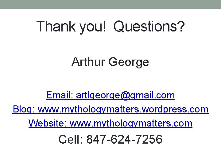 Thank you! Questions? Arthur George Email: artlgeorge@gmail. com Blog: www. mythologymatters. wordpress. com Website: